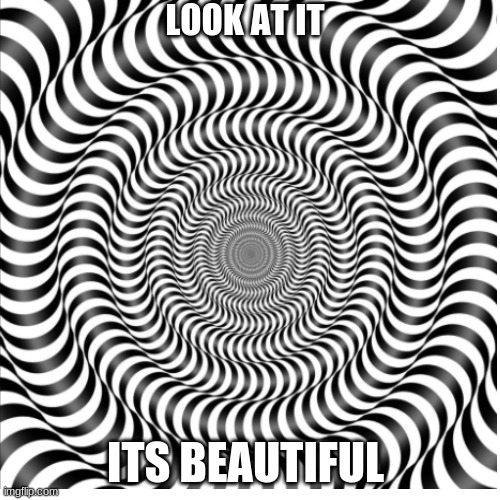 hee hee | LOOK AT IT; ITS BEAUTIFUL | image tagged in memes | made w/ Imgflip meme maker