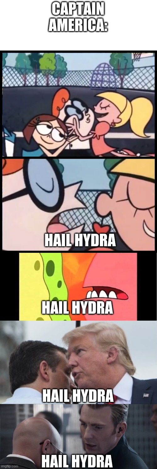 Hail Hydra | CAPTAIN AMERICA:; HAIL HYDRA; HAIL HYDRA; HAIL HYDRA; HAIL HYDRA | image tagged in memes,say it again dexter,spongebob hail hydra,hail hydra,hail hydra avengers,marvel | made w/ Imgflip meme maker