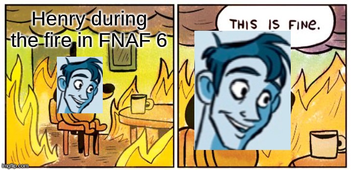 FNAF RULES | Henry during the fire in FNAF 6 | image tagged in memes,this is fine | made w/ Imgflip meme maker