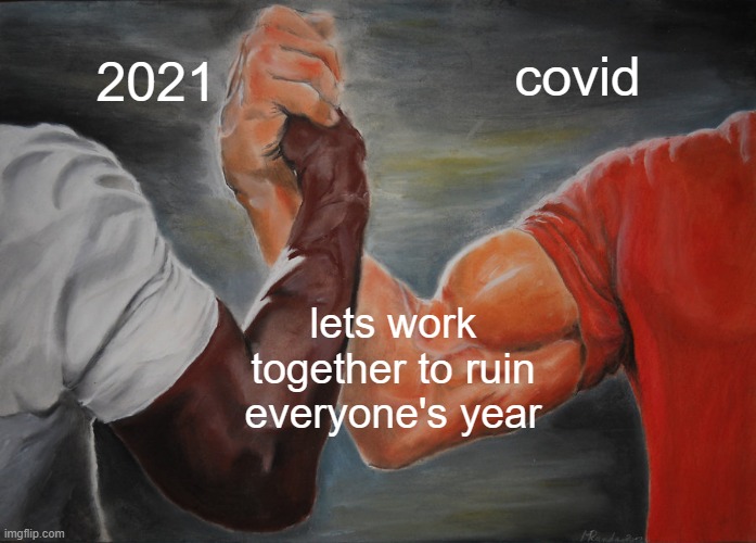 Epic Handshake Meme | covid; 2021; lets work together to ruin everyone's year | image tagged in memes,epic handshake | made w/ Imgflip meme maker