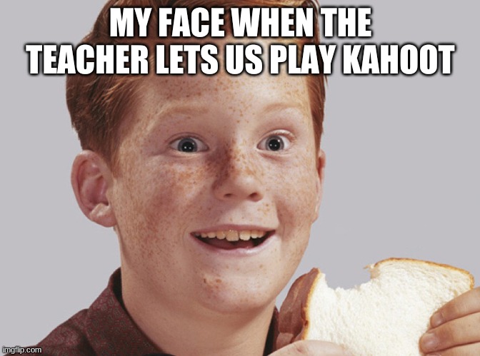 KAhoot | MY FACE WHEN THE TEACHER LETS US PLAY KAHOOT | image tagged in memes,school | made w/ Imgflip meme maker