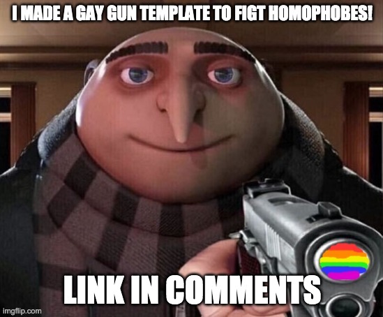 gay gun | I MADE A GAY GUN TEMPLATE TO FIGT HOMOPHOBES! LINK IN COMMENTS | image tagged in gay gun | made w/ Imgflip meme maker