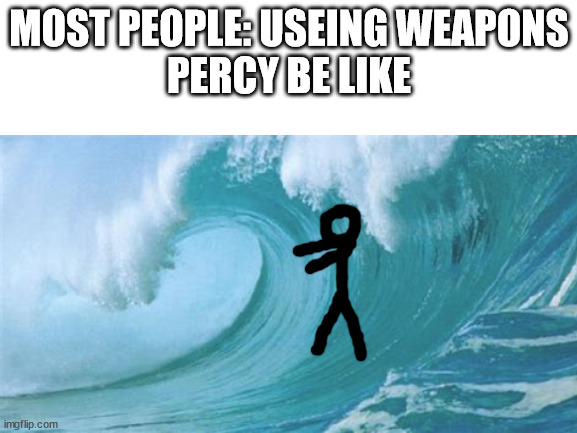 this is so true | MOST PEOPLE: USEING WEAPONS
PERCY BE LIKE | image tagged in percy jackson | made w/ Imgflip meme maker