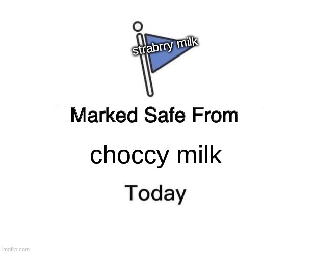 Marked Safe From | strabrry milk; choccy milk | image tagged in memes,marked safe from | made w/ Imgflip meme maker