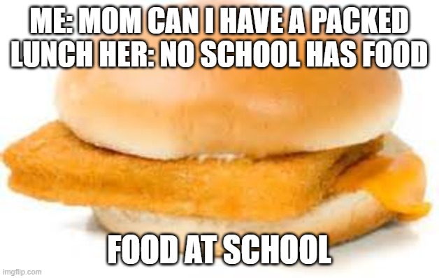 um...ewwww!!! | ME: MOM CAN I HAVE A PACKED LUNCH HER: NO SCHOOL HAS FOOD; FOOD AT SCHOOL | image tagged in bad food | made w/ Imgflip meme maker