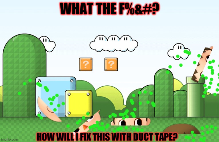 WHAT THE F%&#? HOW WILL I FIX THIS WITH DUCT TAPE? | made w/ Imgflip meme maker