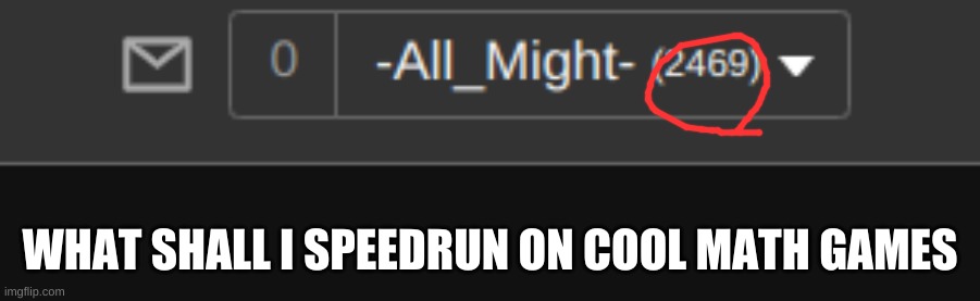 WHAT SHALL I SPEEDRUN ON COOL MATH GAMES | image tagged in 69 | made w/ Imgflip meme maker