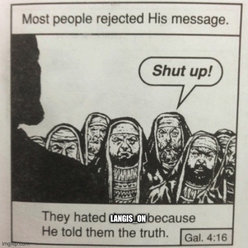 They hated jesus because he told them the truth | LANGIS_ON | image tagged in they hated jesus because he told them the truth | made w/ Imgflip meme maker