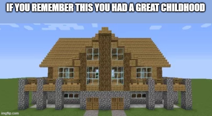 Do you remember the good old days | IF YOU REMEMBER THIS YOU HAD A GREAT CHILDHOOD | image tagged in minecraft,do you remember | made w/ Imgflip meme maker