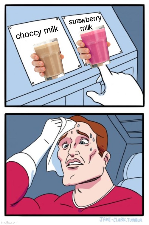 choccy milk or strawberry milk? | strawberry milk; choccy milk | image tagged in memes,two buttons,choccy milk | made w/ Imgflip meme maker