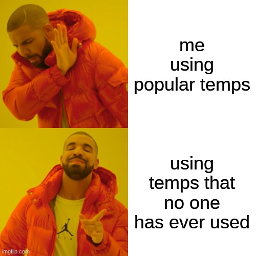 Drake Hotline Bling Meme | me using popular temps; using temps that no one has ever used | image tagged in memes,drake hotline bling | made w/ Imgflip meme maker