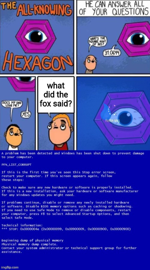 if you know what did the fox said please tell me in the commentscredits: https://imgflip.com/i/50b1mz | what did the fox said? | image tagged in all knowing hexagon with bsod,what does the fox say | made w/ Imgflip meme maker