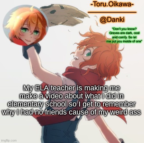 Also thancc for le temp Riley | My ELA teacher is making me make a video about what I did in elementary school so I get to remember why I had no friends cause of my weird ass | image tagged in eddie temp | made w/ Imgflip meme maker
