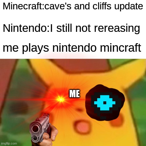 Minecraft:cave's and cliffs update; Nintendo:I still not rereasing; me plays nintendo mincraft; ME | image tagged in pikachu,minecraft,cave,cliff | made w/ Imgflip meme maker
