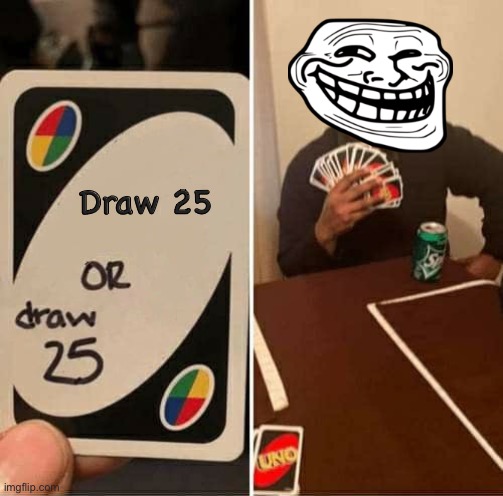 UNO Draw 25 Cards Meme | Draw 25 | image tagged in memes,uno draw 25 cards | made w/ Imgflip meme maker