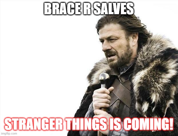 help me | BRACE R SALVES; STRANGER THINGS IS COMING! | image tagged in memes,brace yourselves x is coming | made w/ Imgflip meme maker