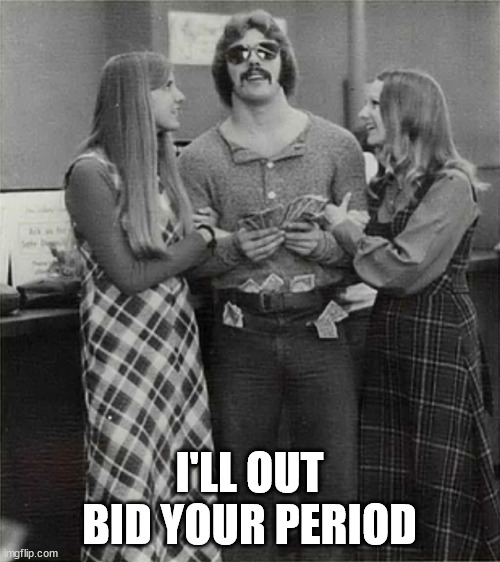 I'LL OUT BID YOUR PERIOD | made w/ Imgflip meme maker