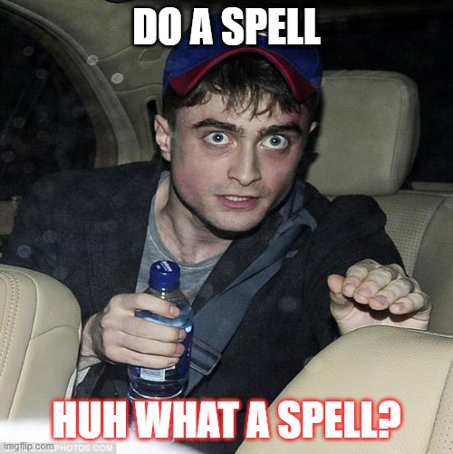 what is a spell |  DO A SPELL; HUH WHAT A SPELL? | image tagged in harry potter crazy | made w/ Imgflip meme maker