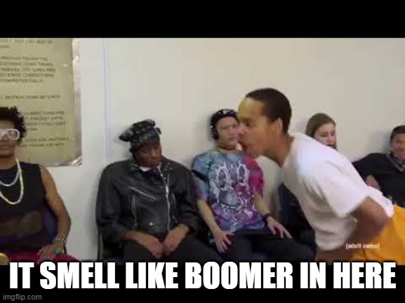 It smell like | IT SMELL LIKE BOOMER IN HERE | image tagged in it smell like | made w/ Imgflip meme maker