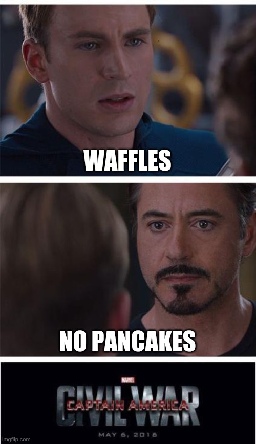 pancakes waffles | WAFFLES; NO PANCAKES | image tagged in memes,marvel civil war 1 | made w/ Imgflip meme maker