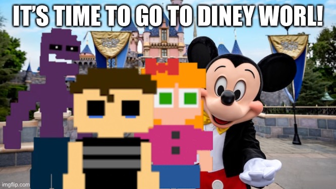 IT’S TIME TO GO TO DINEY WORL! | made w/ Imgflip meme maker