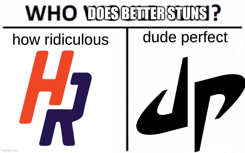 who does better stuns | DOES BETTER STUNS; dude perfect; how ridiculous | image tagged in memes,who would win | made w/ Imgflip meme maker