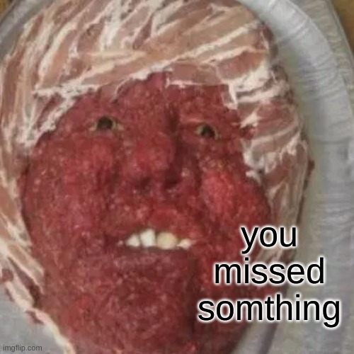 you missed somthing | made w/ Imgflip meme maker
