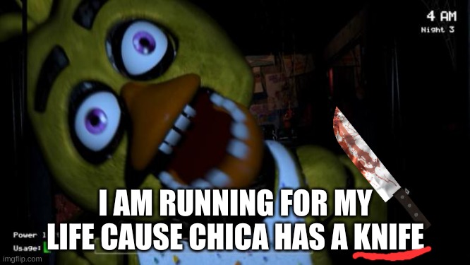 Five nights at Freddy's Chica | I AM RUNNING FOR MY LIFE CAUSE CHICA HAS A KNIFE | image tagged in five nights at freddy's chica | made w/ Imgflip meme maker