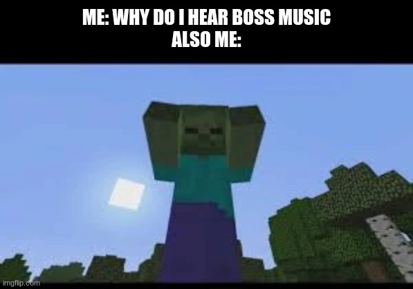 Welp Im dead | ME: WHY DO I HEAR BOSS MUSIC
ALSO ME: | image tagged in minecraft,zombie,gaming,meme | made w/ Imgflip meme maker