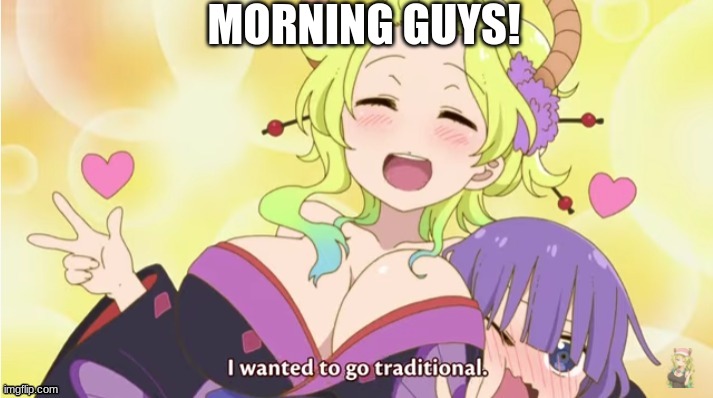 Locoa Traditional | MORNING GUYS! | image tagged in locoa traditional | made w/ Imgflip meme maker