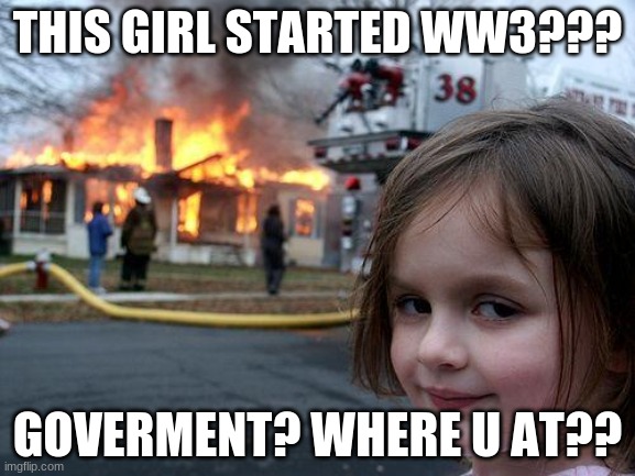 ww3 girl | THIS GIRL STARTED WW3??? GOVERMENT? WHERE U AT?? | image tagged in memes,disaster girl,ww3 | made w/ Imgflip meme maker