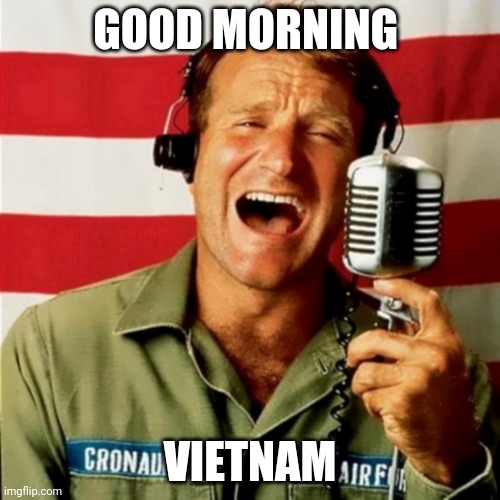 Good Morning Vietnam | GOOD MORNING VIETNAM | image tagged in good morning vietnam | made w/ Imgflip meme maker