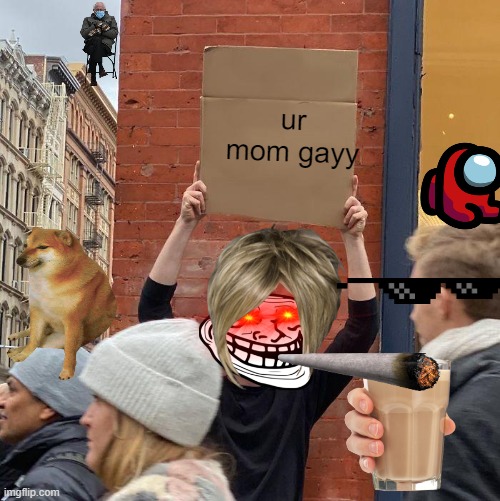 6 year olds making memes be like | ur mom gayy | image tagged in memes,guy holding cardboard sign | made w/ Imgflip meme maker