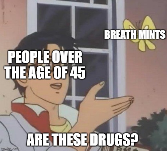 Is This A Pigeon Meme | BREATH MINTS; PEOPLE OVER THE AGE OF 45; ARE THESE DRUGS? | image tagged in memes,is this a pigeon | made w/ Imgflip meme maker