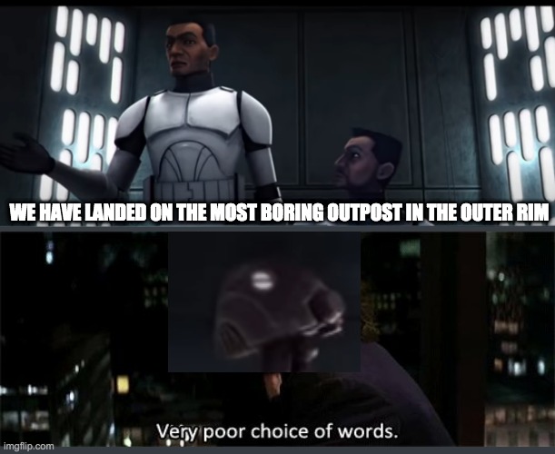 WE HAVE LANDED ON THE MOST BORING OUTPOST IN THE OUTER RIM | image tagged in very poor choice of words,clone wars | made w/ Imgflip meme maker
