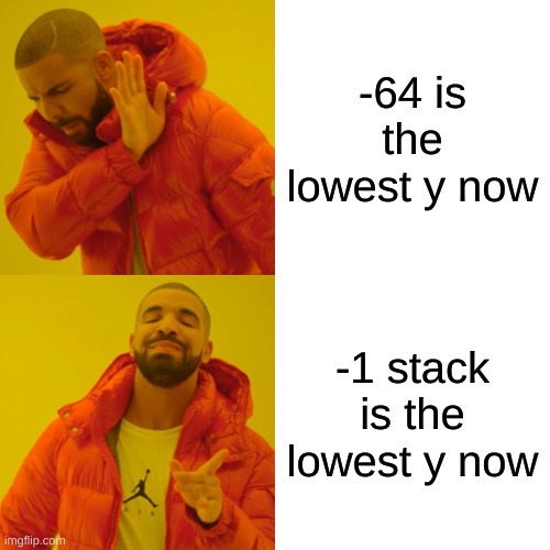 Drake Hotline Bling Meme | -64 is the lowest y now; -1 stack is the lowest y now | image tagged in memes,drake hotline bling | made w/ Imgflip meme maker