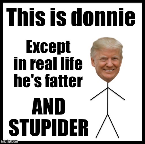 Michelle Obama is disappointed in me. | This is donnie; Except in real life he's fatter; AND STUPIDER | image tagged in don t be like trump,fat shame,stupid trump,ah i see you are a man of culture as well,cheap | made w/ Imgflip meme maker