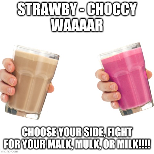 STRAWBY MILKERS RECRUIT!!! | STRAWBY - CHOCCY
WAAAAR; CHOOSE YOUR SIDE, FIGHT FOR YOUR MALK, MULK, OR MILK!!!! | image tagged in choccy,strawby,war,fight | made w/ Imgflip meme maker