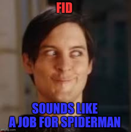 idk | FID; SOUNDS LIKE A JOB FOR SPIDERMAN | image tagged in spiderman peter parker | made w/ Imgflip meme maker
