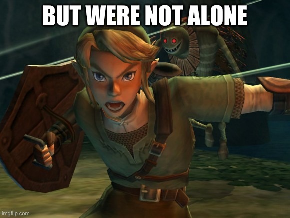 Link Legend of Zelda Yelling | BUT WERE NOT ALONE | image tagged in link legend of zelda yelling | made w/ Imgflip meme maker
