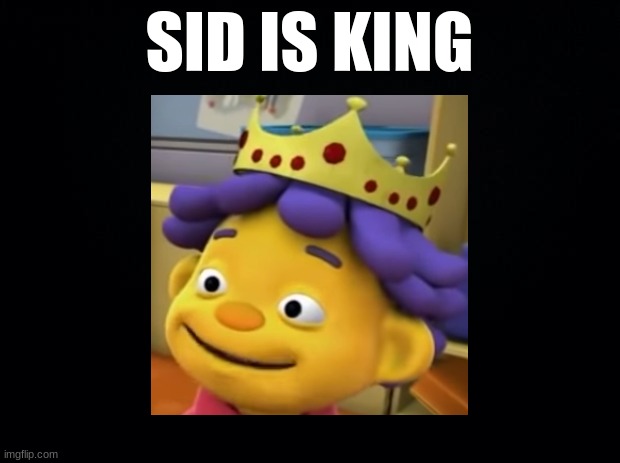 sid is king | SID IS KING | image tagged in sid the science kid,bill nye the science guy,science | made w/ Imgflip meme maker