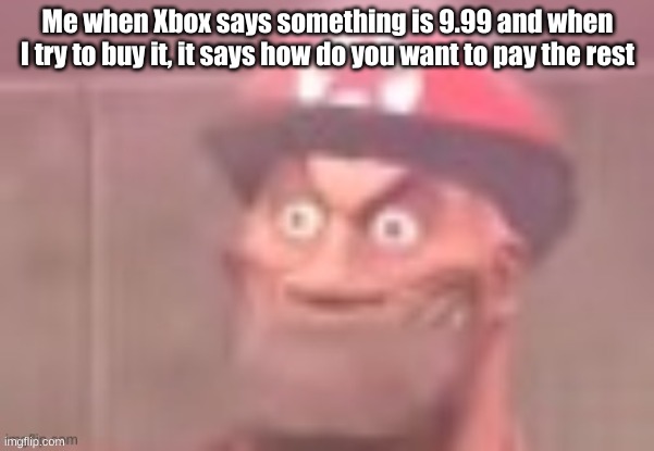 Disturbed Soldier | Me when Xbox says something is 9.99 and when I try to buy it, it says how do you want to pay the rest | image tagged in disturbed soldier | made w/ Imgflip meme maker