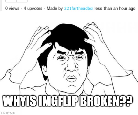 WHYIS IMGFLIP BROKEN?? | image tagged in memes,jackie chan wtf,funny,glitch | made w/ Imgflip meme maker