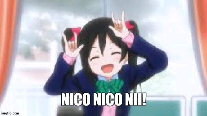 nico nico nii!!! | NICO NICO NII! | image tagged in nico nico nii | made w/ Imgflip meme maker