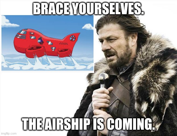 The Airship Is Coming | BRACE YOURSELVES. THE AIRSHIP IS COMING. | image tagged in memes,brace yourselves x is coming,among us | made w/ Imgflip meme maker