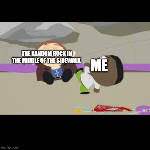 lets not talk about the j-o-o please stan | THE RANDOM ROCK IN THE MIDDLE OF THE SIDEWALK; ME | image tagged in south park,logic,yes,smrt | made w/ Imgflip meme maker