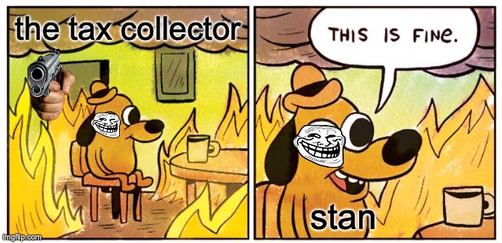 gravity falls | the tax collector; stan | image tagged in memes,this is fine | made w/ Imgflip meme maker