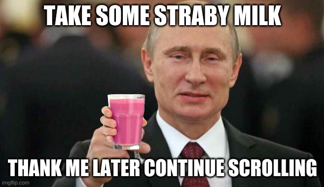 Putin wishes happy birthday | TAKE SOME STRABY MILK; THANK ME LATER CONTINUE SCROLLING | image tagged in putin wishes happy birthday | made w/ Imgflip meme maker