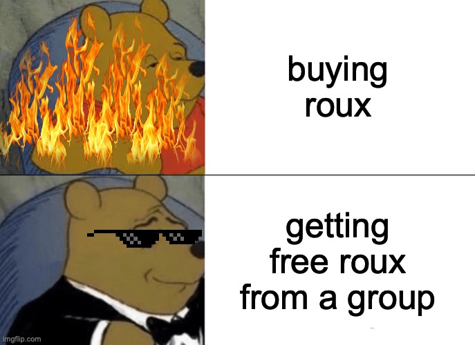 roux | buying roux; getting free roux from a group | image tagged in memes,tuxedo winnie the pooh | made w/ Imgflip meme maker