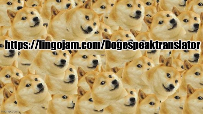 https://lingojam.com/Dogespeaktranslator | https://lingojam.com/Dogespeaktranslator | image tagged in memes,multi doge,doge | made w/ Imgflip meme maker
